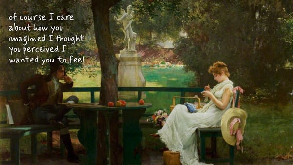 In Love (Stone, 1888): a man broods at a garden table; a woman sews apart. Handwritten by him: “of course I care about how you imagined I thought you perceived I wanted you to feel.”