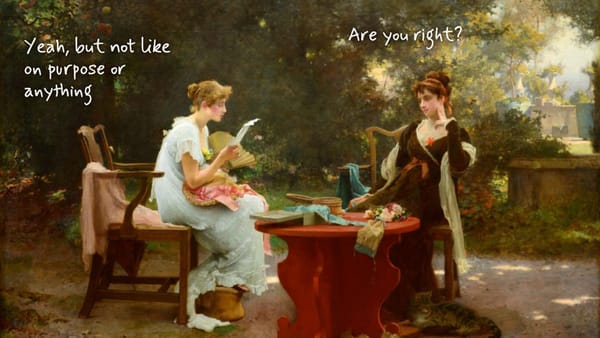 Her First Love Letter (Marcus Stone, 1889): one woman reads a letter, her friend listens. Handwritten: “Yeah, but not like on purpose or anything” and “Are you right?”